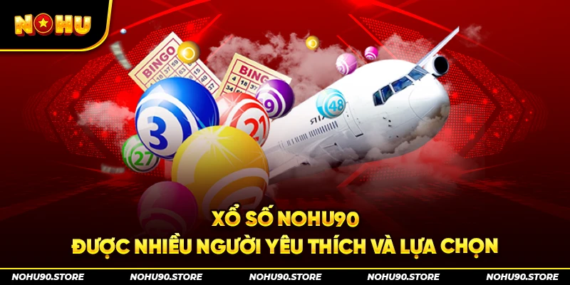 Xổ số Nohu90 được nhiều người yêu thích và lựa chọn
